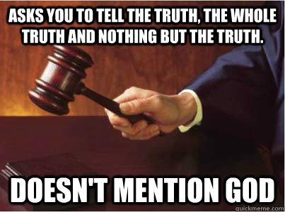 Asks you to tell the truth, the whole truth and nothing but the truth. Doesn't mention god - Asks you to tell the truth, the whole truth and nothing but the truth. Doesn't mention god  Gavelled