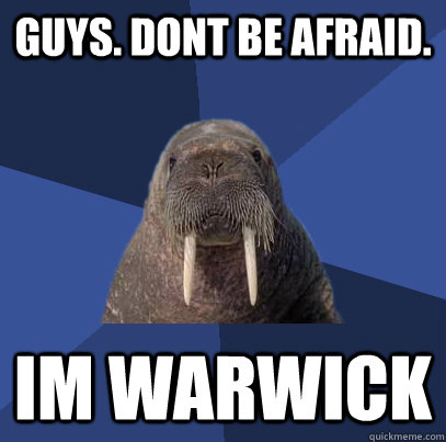 Guys. Dont be afraid. im warwick  Web Developer Walrus