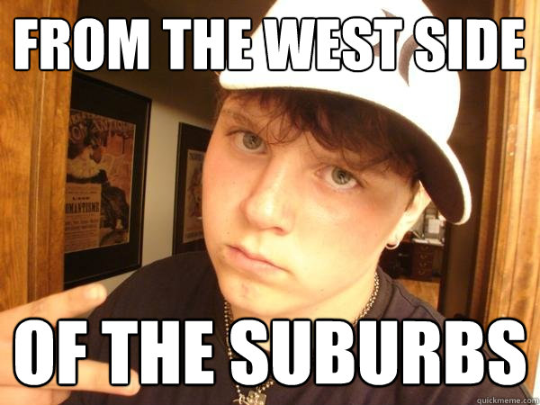 From the west side of the suburbs  Suburban Gangster
