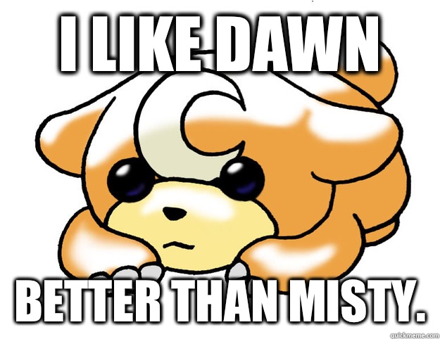 I like Dawn Better than Misty.   Confession Teddiursa