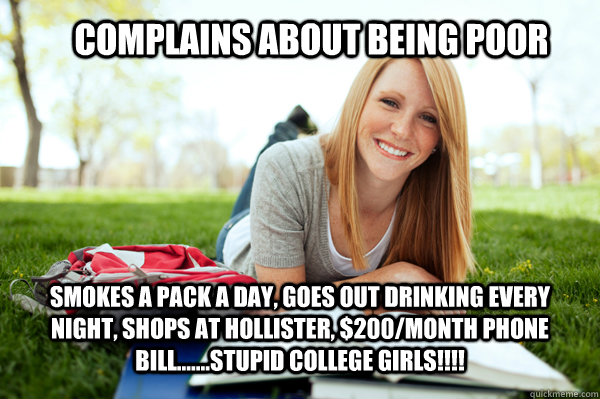 Complains about being Poor Smokes a pack a day, Goes out drinking every night, shops at Hollister, $200/month phone bill.......stupid college girls!!!!  Dumb studying college girl