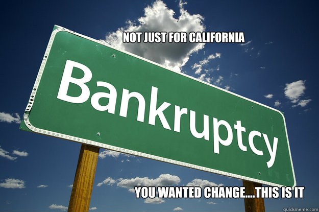 Not just for California you wanted change....this is it - Not just for California you wanted change....this is it  BANKRUPT