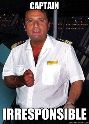 Captain IRRESPONSIBLE - Captain IRRESPONSIBLE  Scumbag Captain Schettino