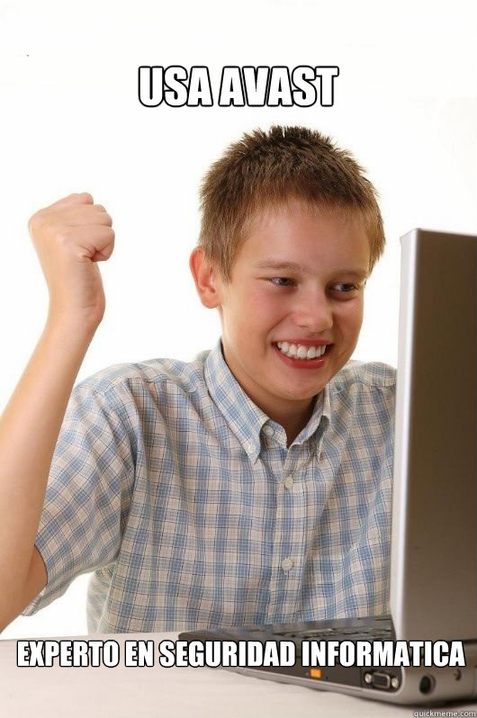 Usa avast EXPERTO EN SEGURIDAD INFORMATICA - Usa avast EXPERTO EN SEGURIDAD INFORMATICA  First Day on the Internet Kids First Meme