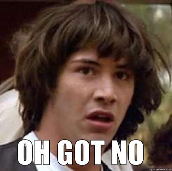  OH GOT NO  conspiracy keanu