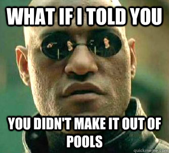 what if i told you you didn't make it out of pools  Matrix Morpheus