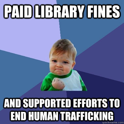 Paid library fines and supported efforts to end human trafficking  Success Kid