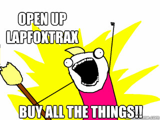 Open up Lapfoxtrax Buy all the things!!  All The Things