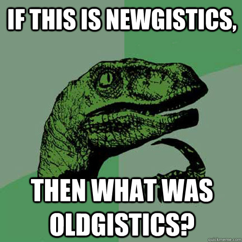 If this is Newgistics, Then what was Oldgistics? - If this is Newgistics, Then what was Oldgistics?  Philosoraptor