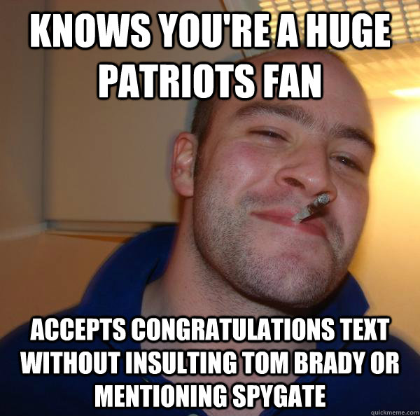 Knows you're a huge patriots fan accepts congratulations text without insulting Tom Brady or mentioning spygate - Knows you're a huge patriots fan accepts congratulations text without insulting Tom Brady or mentioning spygate  Misc