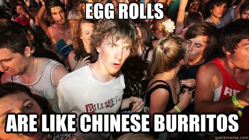 Egg Rolls Are like Chinese burritos   Sudden Clarity Clarence