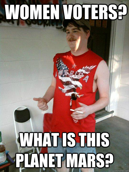 Women Voters? What is this planet Mars?  Redneck Randal