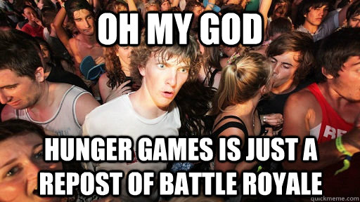 oh my god hunger games is just a repost of battle royale  Sudden Clarity Clarence