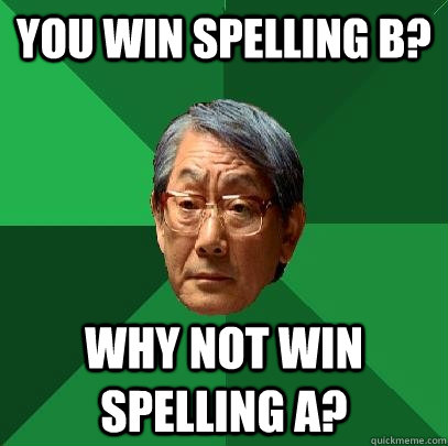 You win spelling B? why not win spelling A?  High Expectations Asian Father