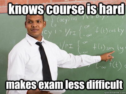knows course is hard makes exam less difficult  Good Guy Teacher