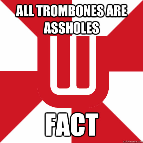 All trombones are assholes Fact  UW Band