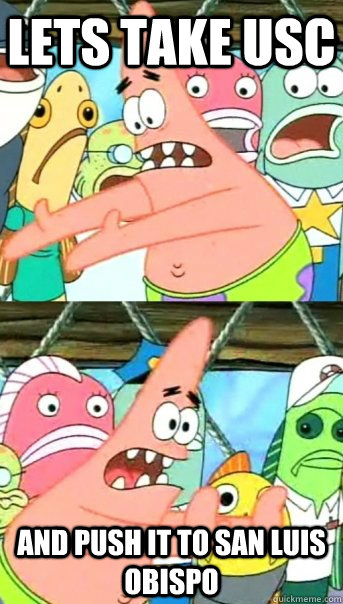 Lets take USC and push it to San Luis Obispo  Push it somewhere else Patrick