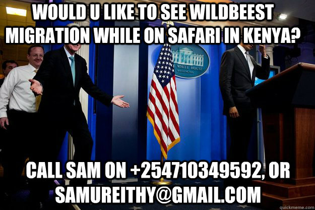 would u like to see wildbeest migration while on safari in Kenya? Call sam on +254710349592, or samureithy@gmail.com  Inappropriate Timing Bill Clinton