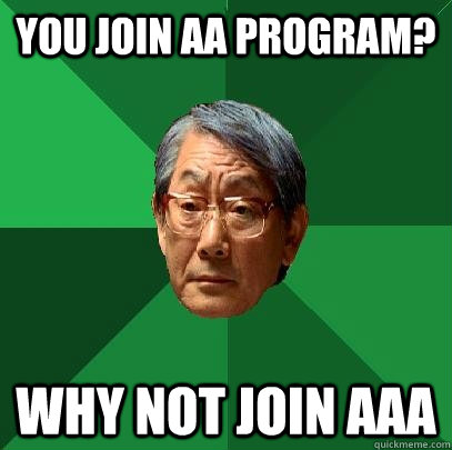 You join AA program? WHY NOT JOIN AAA  High Expectations Asian Father
