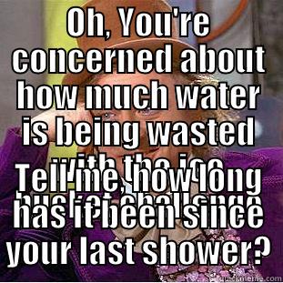 OH, YOU'RE CONCERNED ABOUT HOW MUCH WATER IS BEING WASTED WITH THE ICE BUCKET CHALLENGE TELL ME, HOW LONG HAS IT BEEN SINCE YOUR LAST SHOWER? Creepy Wonka