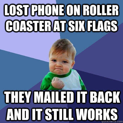 Lost phone on roller coaster at Six Flags They mailed it back and it still works - Lost phone on roller coaster at Six Flags They mailed it back and it still works  Success Kid