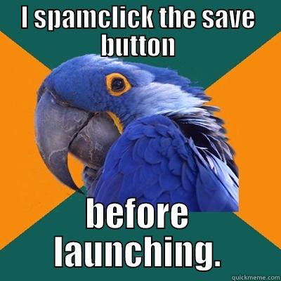 I SPAMCLICK THE SAVE BUTTON BEFORE LAUNCHING. Paranoid Parrot