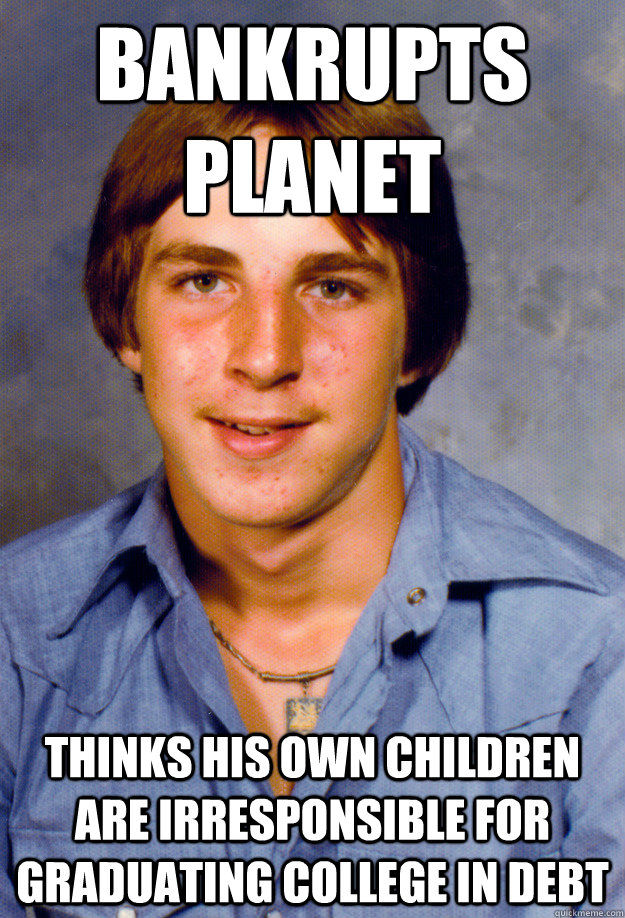 bankrupts planet thinks his own children are irresponsible for graduating college in debt  Old Economy Steven