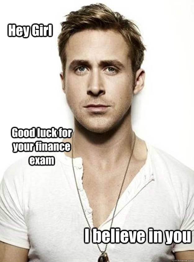 Hey Girl Good luck for your finance exam I believe in you  Ryan Gosling Hey Girl