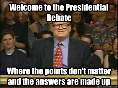 Welcome to the Presidential Debate Where the points don't matter and the answers are made up  Its time to play drew carey