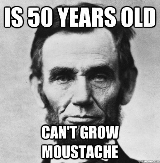 is 50 years old can't grow moustache - is 50 years old can't grow moustache  bad luck lincoln