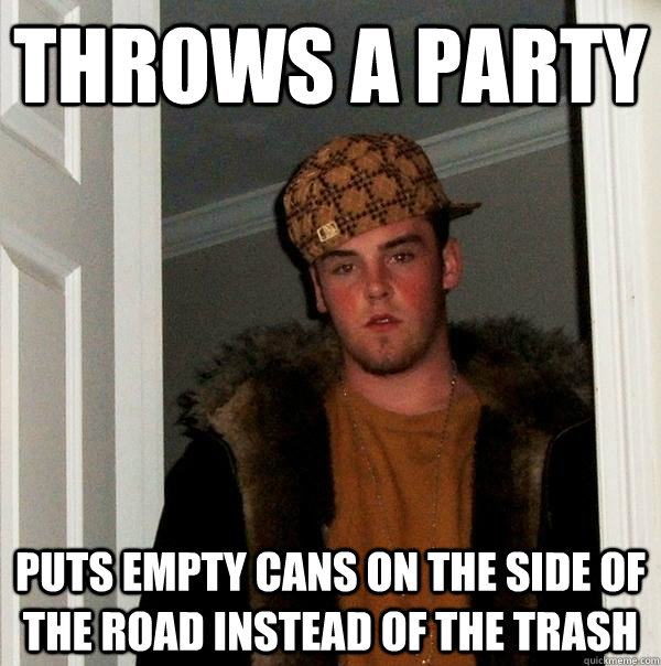 Throws a party puts empty cans on the side of the road instead of the trash  Scumbag Steve