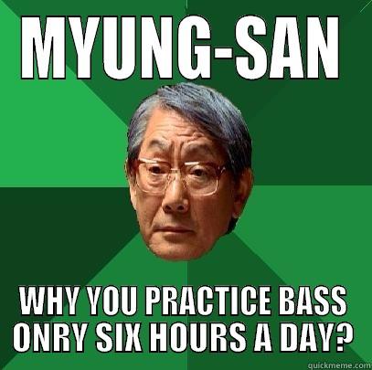 John Myung's Father - MYUNG-SAN WHY YOU PRACTICE BASS ONRY SIX HOURS A DAY? High Expectations Asian Father