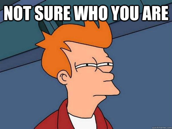 Not sure who you are   Futurama Fry
