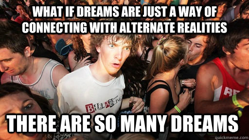 What if dreams are just a way of connecting with alternate realities There are so many dreams  Sudden Clarity Clarence