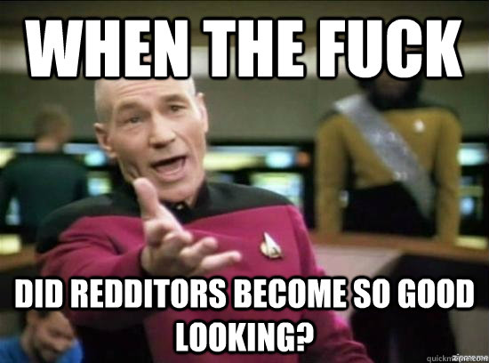When the Fuck Did Redditors become so good looking?  Annoyed Picard HD