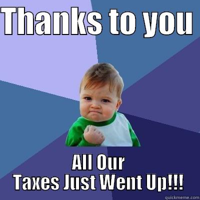 THANKS TO YOU  ALL OUR TAXES JUST WENT UP!!! Success Kid