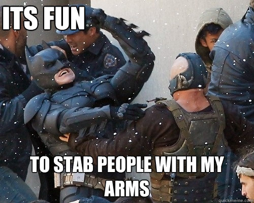 its fun to stab people with my arms  