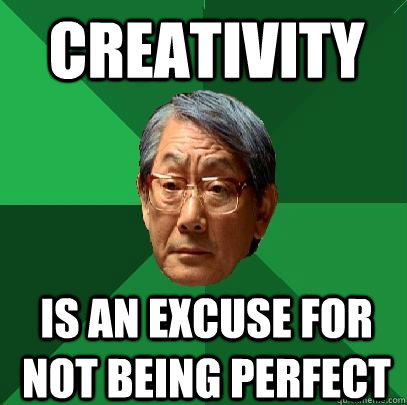 creativity is an excuse for not being perfect - creativity is an excuse for not being perfect  High Expectations Asian Father