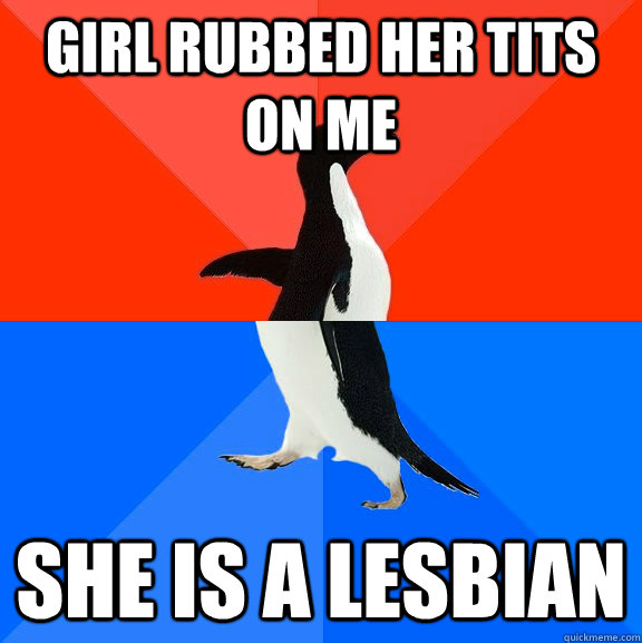 Girl rubbed her tits on me she is a lesbian  Socially Awesome Awkward Penguin