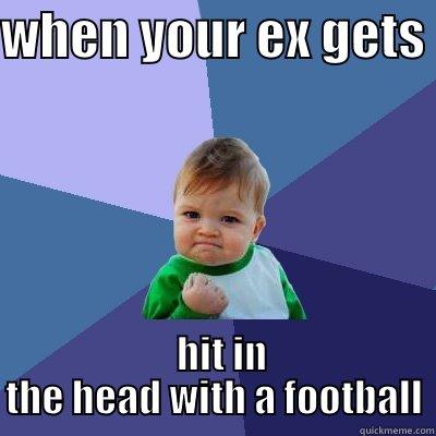 WHEN YOUR EX GETS    HIT IN THE HEAD WITH A FOOTBALL Success Kid