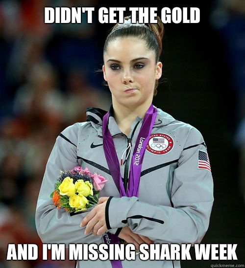 Didn't get the gold And I'm missing shark week  McKayla Not Impressed