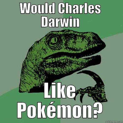 WOULD CHARLES DARWIN LIKE POKÉMON? Philosoraptor