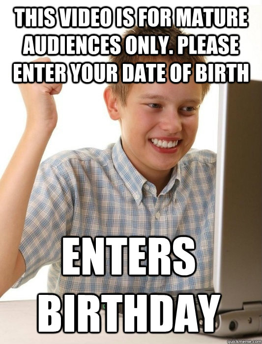 This video is for mature audiences only. Please enter your date of birth Enters Birthday  First Day on the Internet Kid