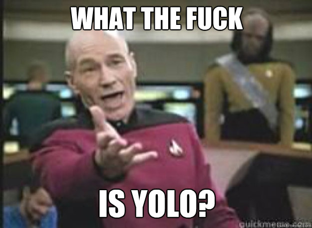 What the fuck  is Yolo?  What the Fuck