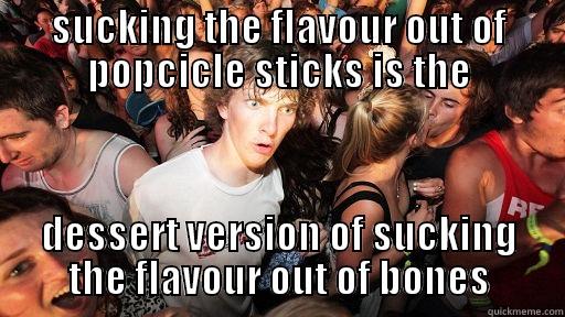 SUCKING THE FLAVOUR OUT OF POPCICLE STICKS IS THE DESSERT VERSION OF SUCKING THE FLAVOUR OUT OF BONES Sudden Clarity Clarence
