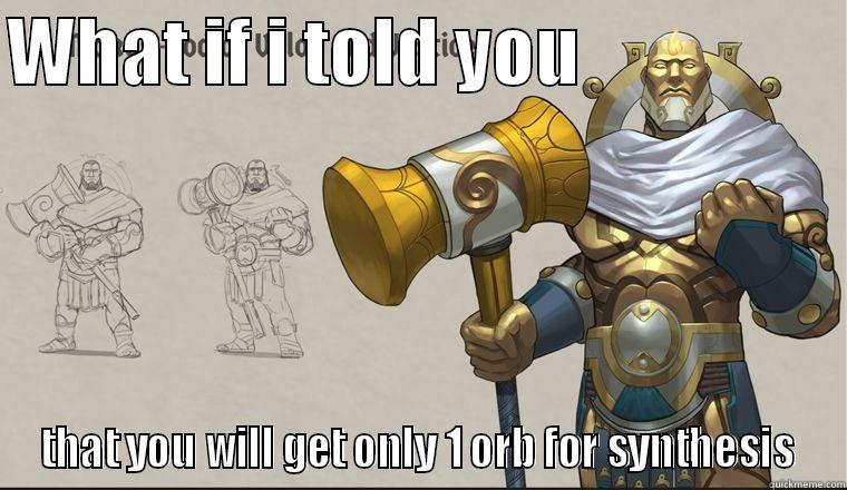 WHAT IF I TOLD YOU                   THAT YOU WILL GET ONLY 1 ORB FOR SYNTHESIS Misc