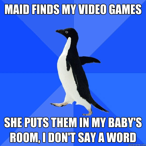 Maid Finds my Video Games She puts them in my Baby's room, I don't say a word  