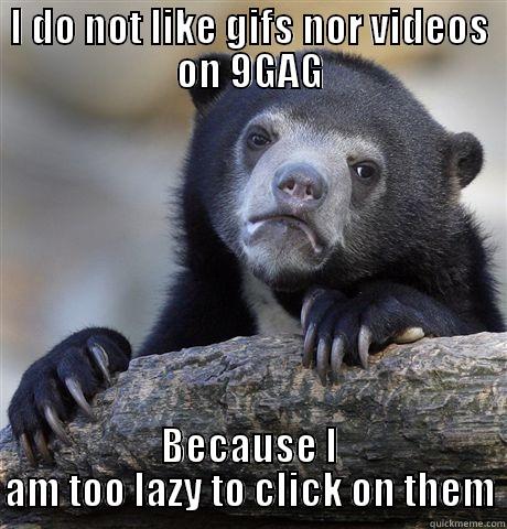 I DO NOT LIKE GIFS NOR VIDEOS ON 9GAG BECAUSE I AM TOO LAZY TO CLICK ON THEM Confession Bear