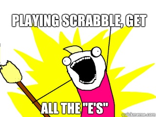 PLAYING SCRABBLE, GET ALL THE 