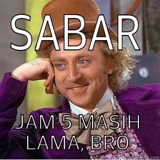 SABAR JAM 5 MASIH LAMA, BRO Condescending Wonka
